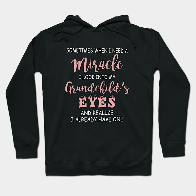 Sometimes When I Need A Miracle I Look Into My Grand Child Eyes And Realize I Alread Have One Daughter Hoodie by erbedingsanchez